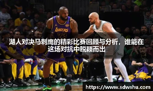 湖人对决马刺鹰的精彩比赛回顾与分析，谁能在这场对抗中脱颖而出