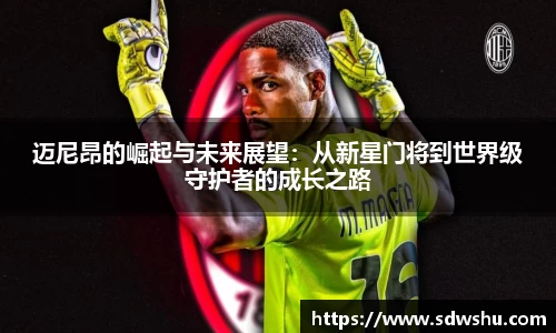迈尼昂的崛起与未来展望：从新星门将到世界级守护者的成长之路